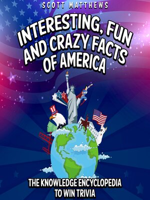 cover image of Interesting, Fun and Crazy Facts of America--The Knowledge Encyclopedia to Win Trivia